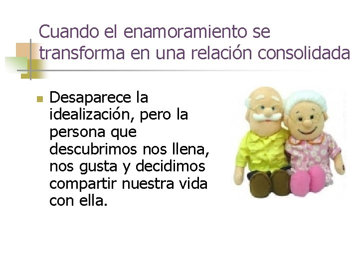 Cuando el enamoramiento se transforma en una relación consolidada n Desaparece la idealización, pero