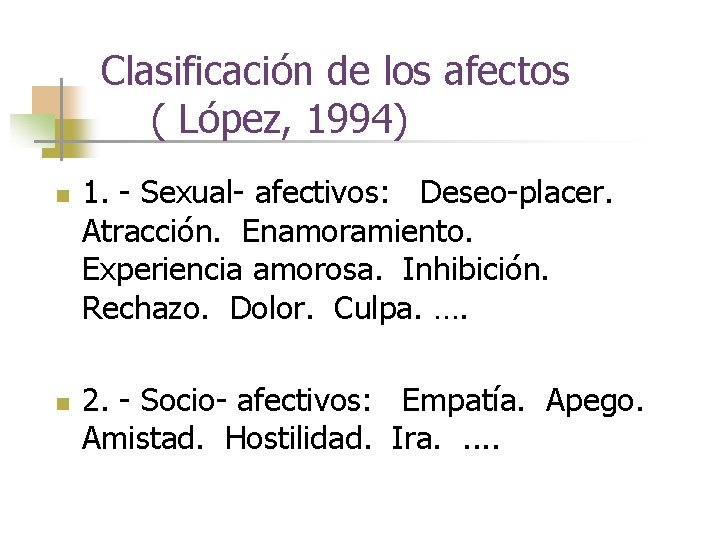 Clasificación de los afectos ( López, 1994) n n 1. - Sexual- afectivos: Deseo-placer.
