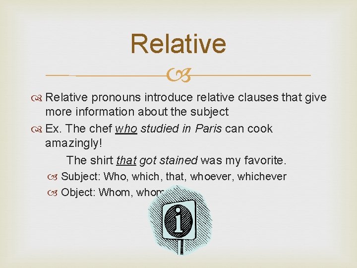 Relative pronouns introduce relative clauses that give more information about the subject Ex. The