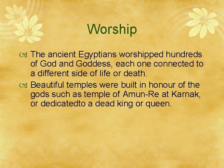 Worship The ancient Egyptians worshipped hundreds of God and Goddess, each one connected to