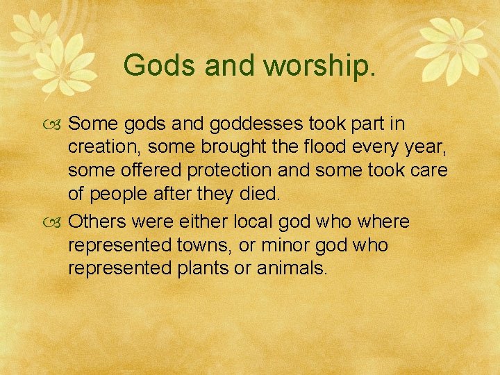 Gods and worship. Some gods and goddesses took part in creation, some brought the