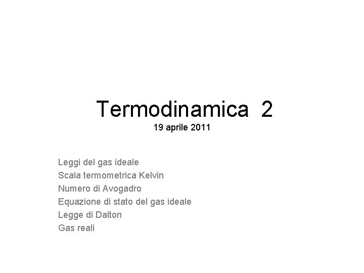 Termodinamica 2 19 aprile 2011 Leggi del gas ideale Scala termometrica Kelvin Numero di