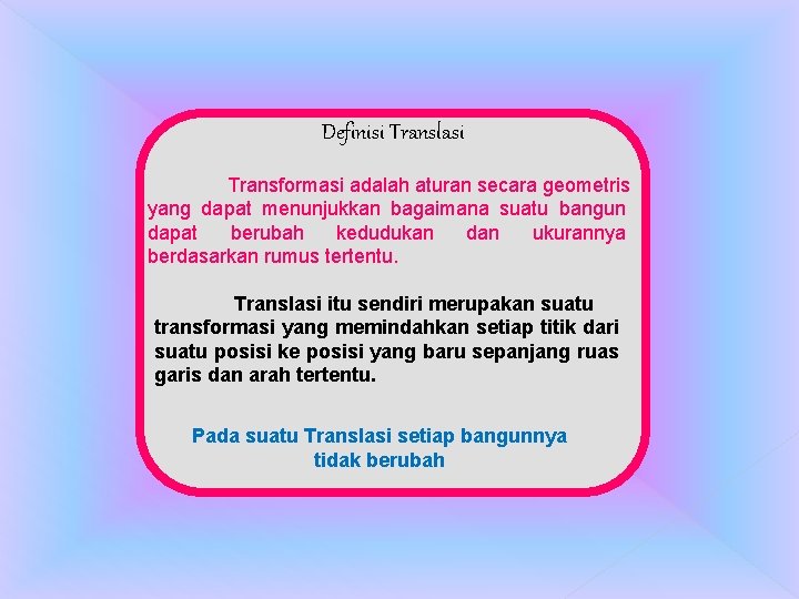 Definisi Translasi Transformasi adalah aturan secara geometris yang dapat menunjukkan bagaimana suatu bangun dapat