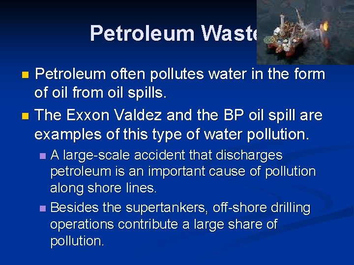 Petroleum Waste Petroleum often pollutes water in the form of oil from oil spills.