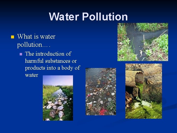 Water Pollution n What is water pollution…. n The introduction of harmful substances or