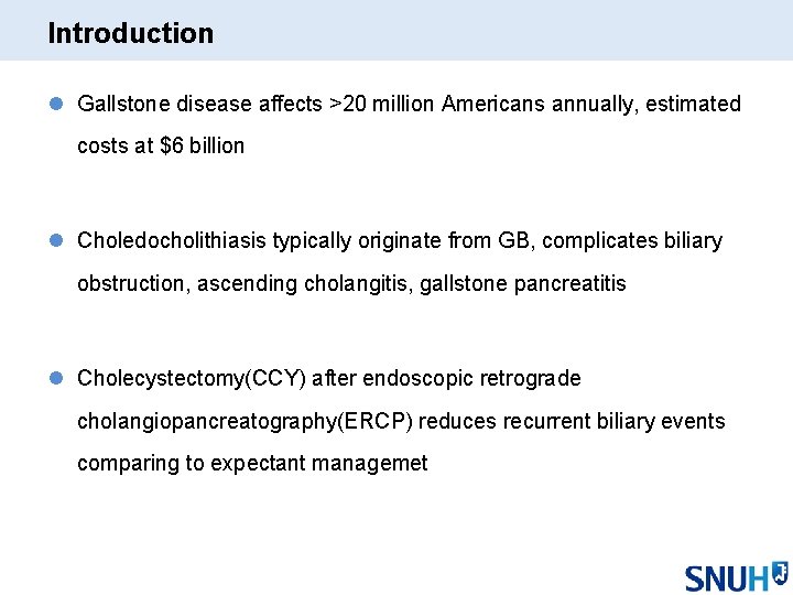 Introduction l Gallstone disease affects >20 million Americans annually, estimated costs at $6 billion