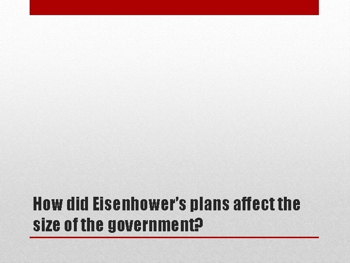 How did Eisenhower’s plans affect the size of the government? 