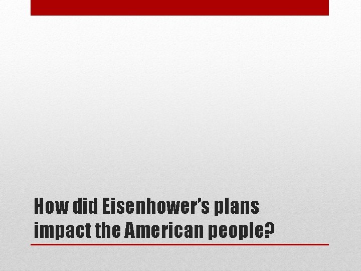 How did Eisenhower’s plans impact the American people? 