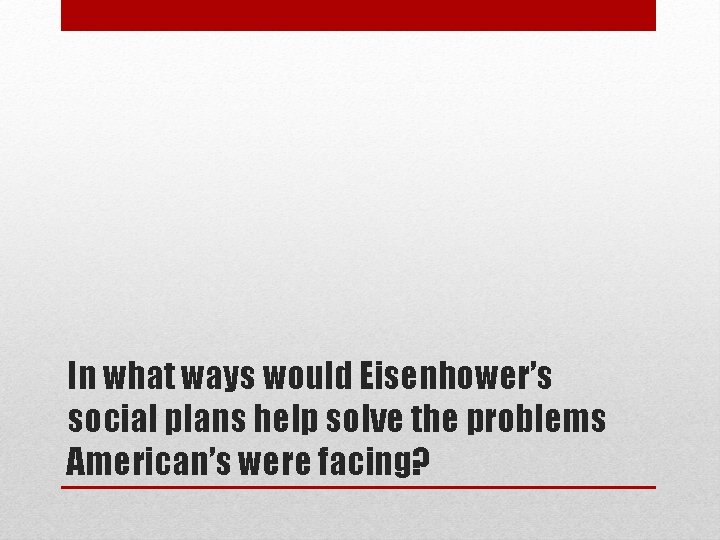 In what ways would Eisenhower’s social plans help solve the problems American’s were facing?