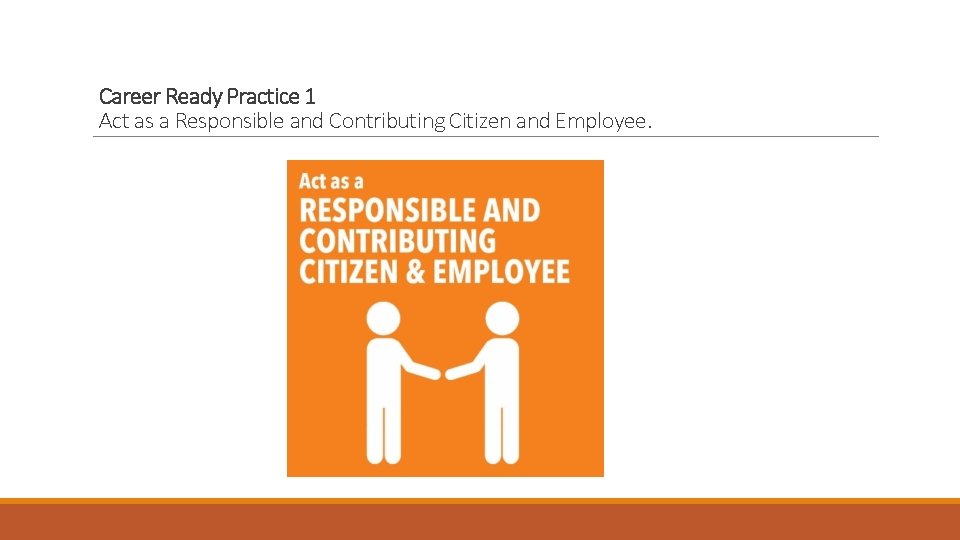Career Ready Practice 1 Act as a Responsible and Contributing Citizen and Employee. 