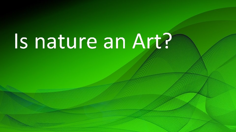 Is nature an Art? 