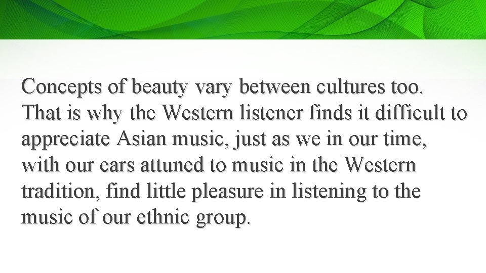 Concepts of beauty vary between cultures too. That is why the Western listener finds