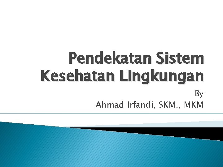 Pendekatan Sistem Kesehatan Lingkungan By Ahmad Irfandi, SKM. , MKM 