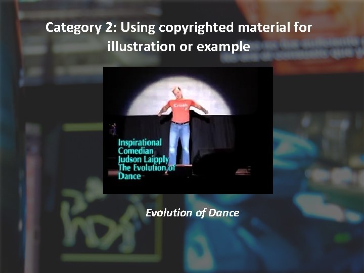 Category 2: Using copyrighted material for illustration or example Evolution of Dance 