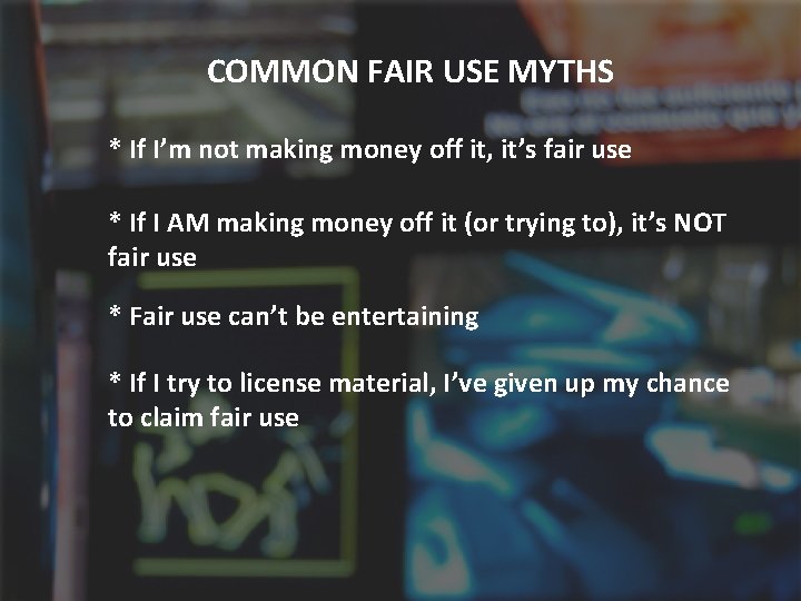 COMMON FAIR USE MYTHS * If I’m not making money off it, it’s fair