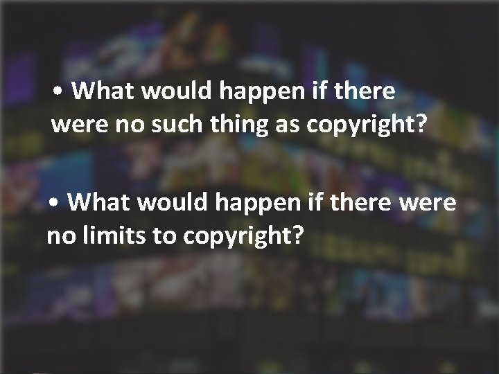  • What would happen if there were no such thing as copyright? •