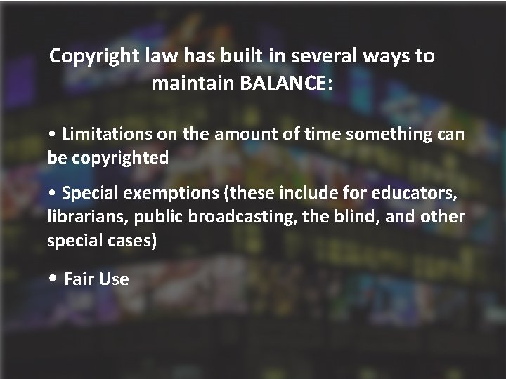 Copyright law has built in several ways to maintain BALANCE: • Limitations on the