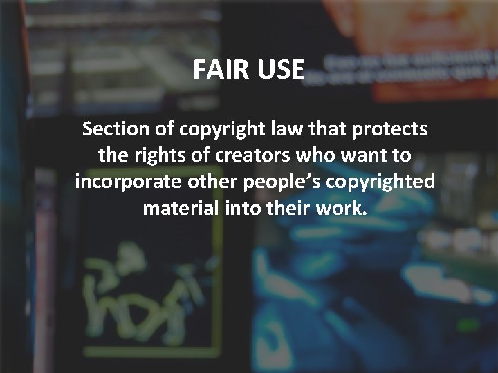 FAIR USE Section of copyright law that protects the rights of creators who want