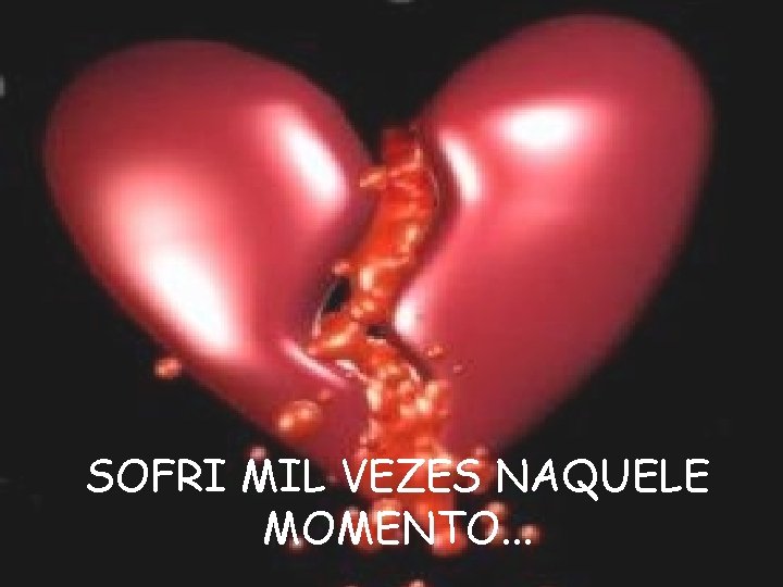 SOFRI MIL VEZES NAQUELE MOMENTO. . . 