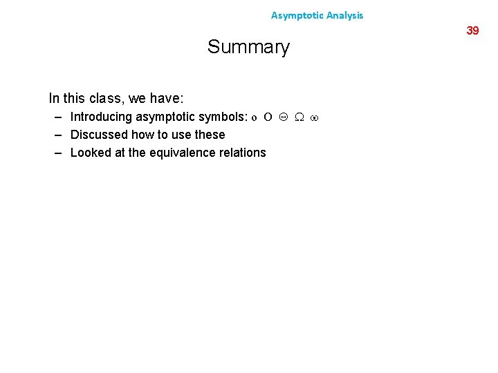 Asymptotic Analysis Summary In this class, we have: – Introducing asymptotic symbols: o O