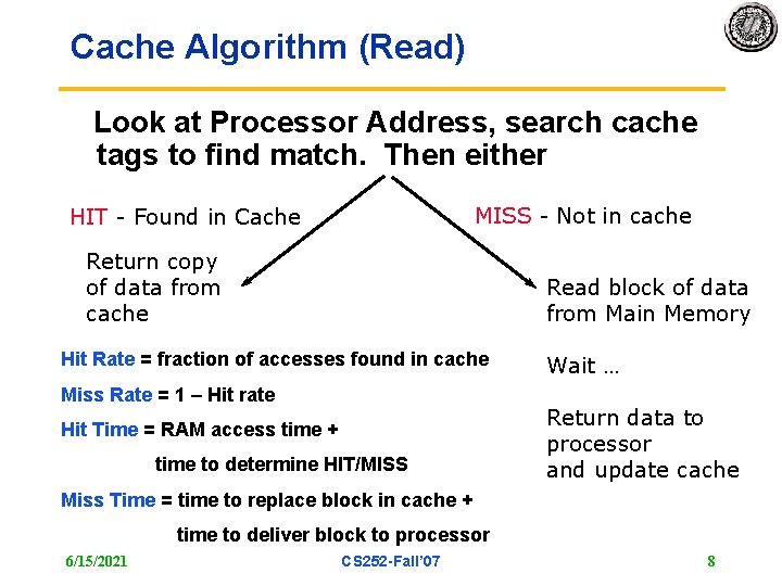 Cache Algorithm (Read) Look at Processor Address, search cache tags to find match. Then