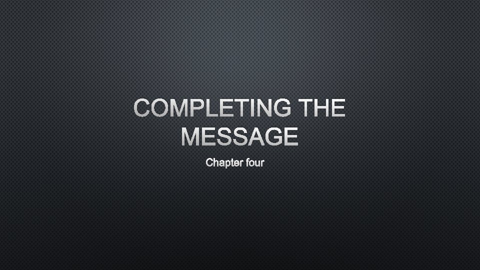 COMPLETING THE MESSAGE CHAPTER FOUR 