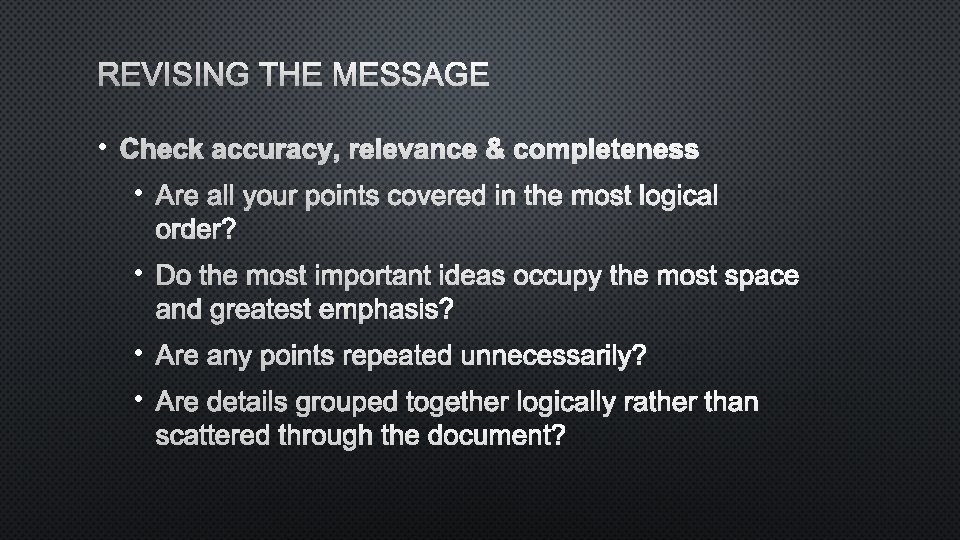 REVISING THE MESSAGE • CHECK ACCURACY, RELEVANCE & COMPLETENESS • ARE ALL YOUR POINTS