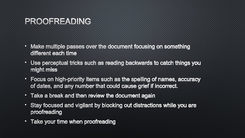 PROOFREADING • MAKE MULTIPLE PASSES OVER THE DOCUMENT FOCUSING ON SOMETHING DIFFERENT EACH TIME