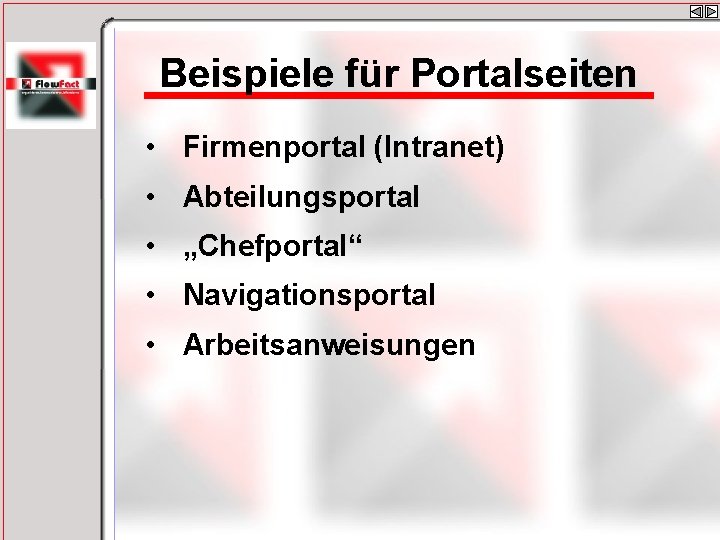 Beispiele für Portalseiten • Firmenportal (Intranet) • Abteilungsportal • „Chefportal“ • Navigationsportal • Arbeitsanweisungen