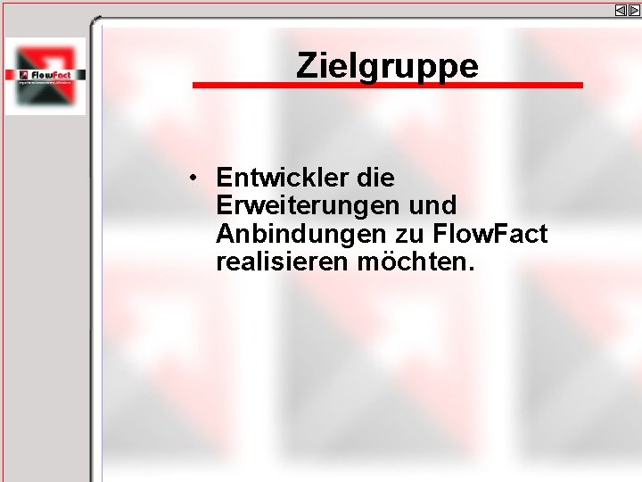 Zielgruppe • Entwickler die Erweiterungen und Anbindungen zu Flow. Fact realisieren möchten. 