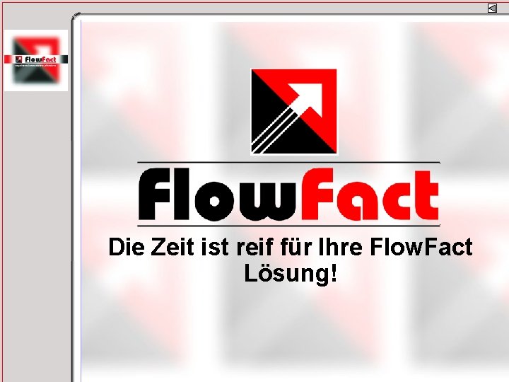 Die Zeit ist reif für Ihre Flow. Fact Lösung! 