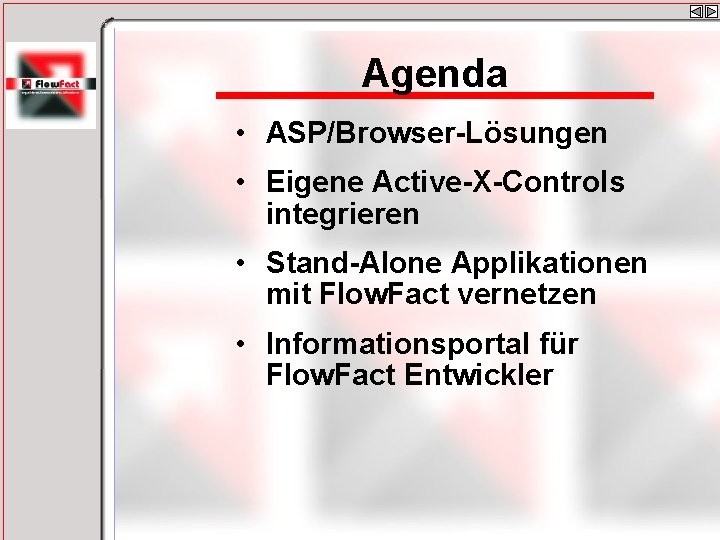 Agenda • ASP/Browser-Lösungen • Eigene Active-X-Controls integrieren • Stand-Alone Applikationen mit Flow. Fact vernetzen