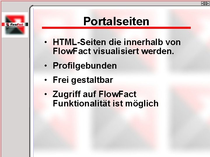 Portalseiten • HTML-Seiten die innerhalb von Flow. Fact visualisiert werden. • Profilgebunden • Frei