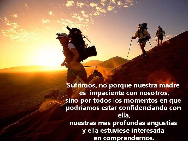 Sufrimos, no porque nuestra madre es impaciente con nosotros, sino por todos los momentos