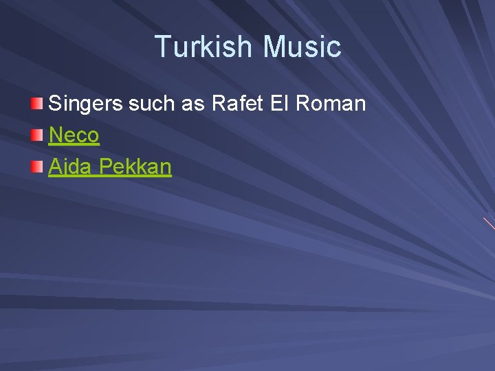 Turkish Music Singers such as Rafet El Roman Neco Ajda Pekkan 