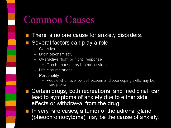 Common Causes There is no one cause for anxiety disorders. n Several factors can