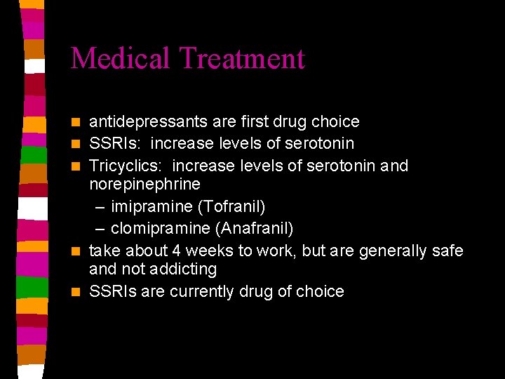 Medical Treatment n n n antidepressants are first drug choice SSRIs: increase levels of