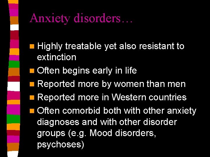 Anxiety disorders… n Highly treatable yet also resistant to extinction n Often begins early