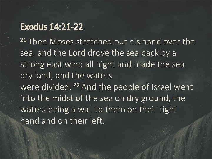 Exodus 14: 21 -22 21 Then Moses stretched out his hand over the sea,