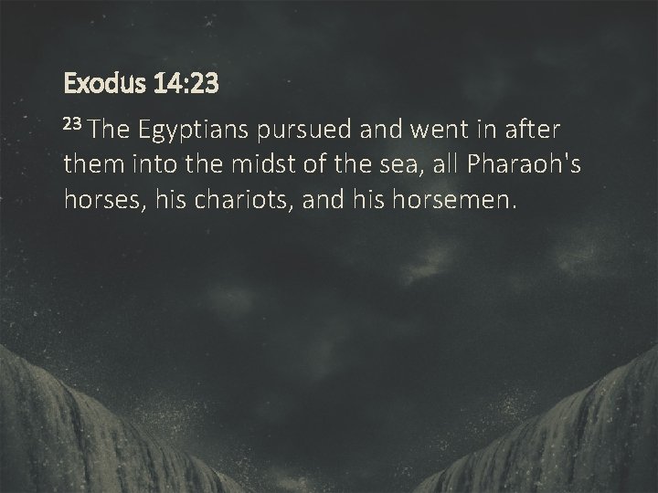 Exodus 14: 23 23 The Egyptians pursued and went in after them into the