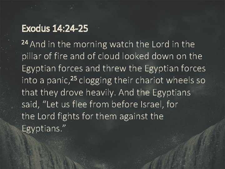 Exodus 14: 24 -25 24 And in the morning watch the Lord in the