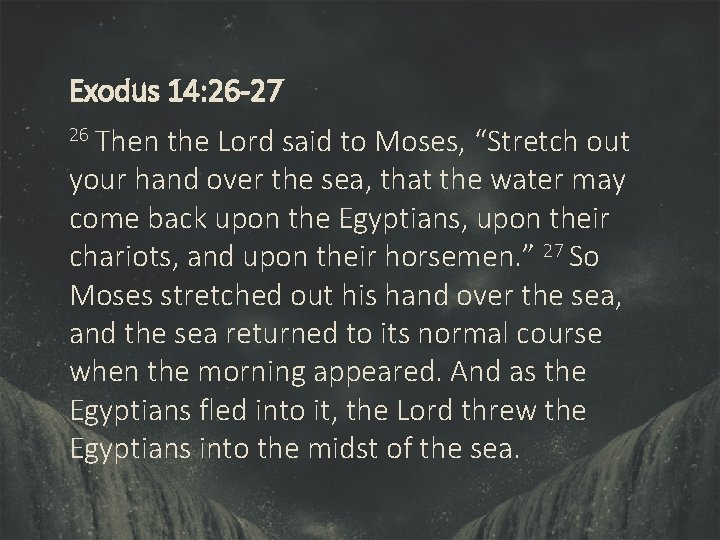Exodus 14: 26 -27 26 Then the Lord said to Moses, “Stretch out your