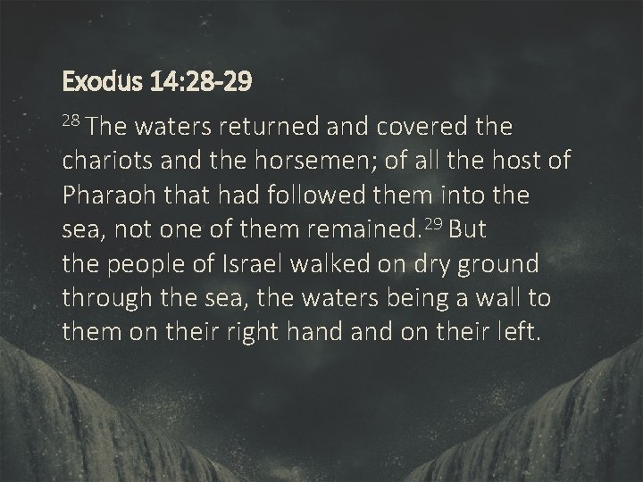 Exodus 14: 28 -29 28 The waters returned and covered the chariots and the