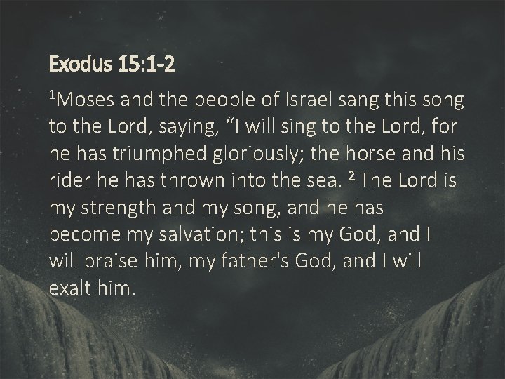 Exodus 15: 1 -2 1 Moses and the people of Israel sang this song