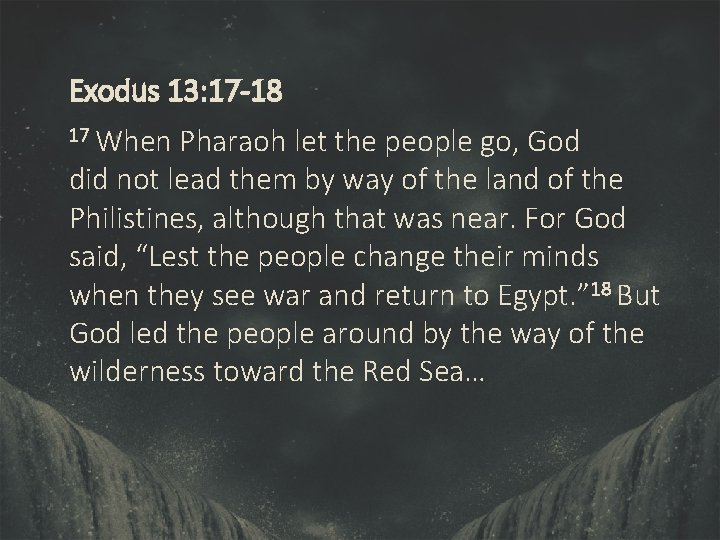 Exodus 13: 17 -18 17 When Pharaoh let the people go, God did not