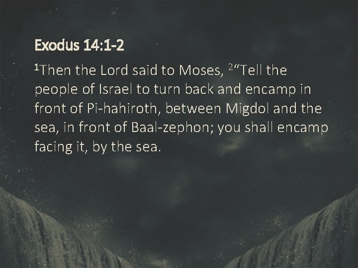 Exodus 14: 1 -2 1 Then the Lord said to Moses, 2“Tell the people