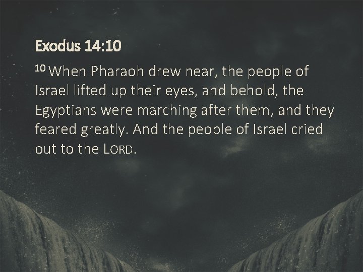 Exodus 14: 10 10 When Pharaoh drew near, the people of Israel lifted up
