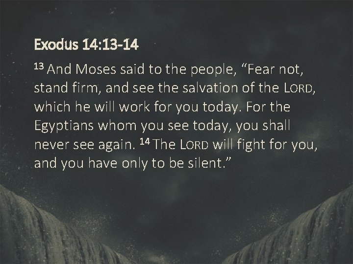 Exodus 14: 13 -14 13 And Moses said to the people, “Fear not, stand
