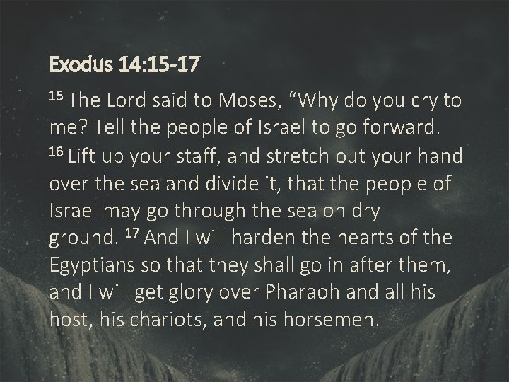 Exodus 14: 15 -17 15 The Lord said to Moses, “Why do you cry