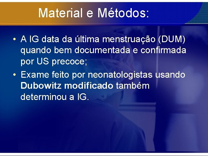 Material e Métodos: • A IG data da última menstruação (DUM) quando bem documentada